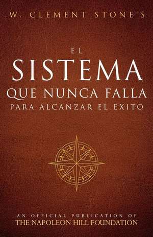 El Sistema Que Nunca Falla Para Alcanzar El Éxito (the Success System That Never Fails) de W. Clement Stone