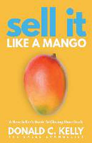 Sell It Like a Mango de Donald C Kelly