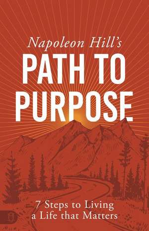 Napoleon Hill's Path to Purpose de Napoleon Hill