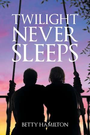 Twilight Never Sleeps de Betty Hamilton