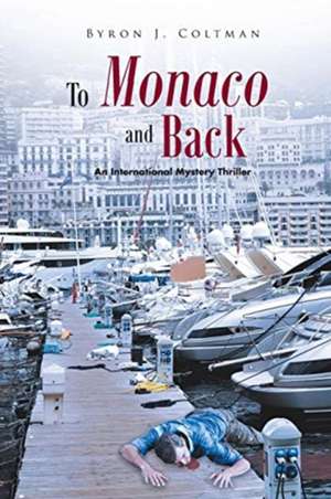 To Monaco and Back: An International Mystery Thriller de Byron J. Coltman