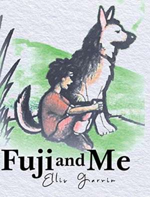 Fuji and Me de Ellis Garvin