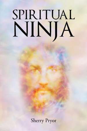 Spiritual Ninja de Sherry Pryor