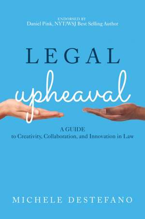 Legal Upheaval: A Guide to Creativity, Collaboration, and Innovation in Law de Michele DeStefano