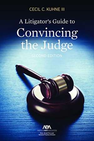 LITIGATORS GUIDE CONVINCING JUDGE de Cecil C Kuhne III