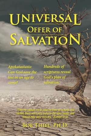 Universal OFFER of Salvation: Apokatastasis: Can God save the lost in an age to come? de Bob Thiel Ph. D.