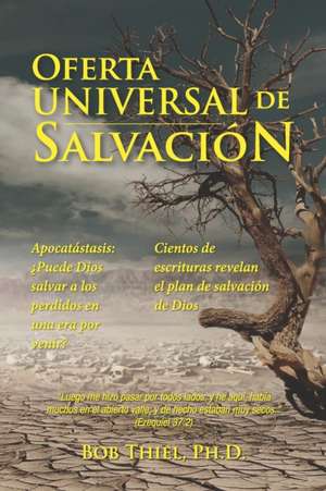 Oferta Universal de Salvación: Apocatástasis: ¿Puede Dios salvar a los perdidos en una era por venir? Cientos de escrituras revelan el plan de salvac de Bob Thiel