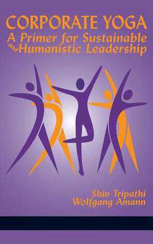 Corporate Yoga - A Primer for Sustainable and Humanistic Leadership (HC) de Shiv Tripathi