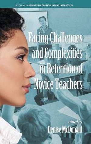 Facing Challenges and Complexities in Retention of Novice Teachers (hc) de Denise McDonald