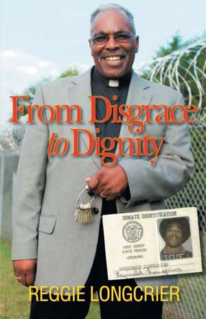 From Disgrace to Dignity de Reggie Longcrier