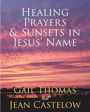 Healing Prayers & Sunsets in Jesus' Name de Gail Thomas