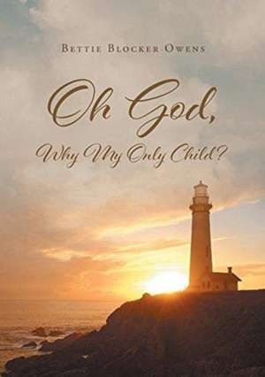 Oh God, Why My Only Child? de Bettie Blocker Owens