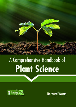 A Comprehensive Handbook of Plant Science de Watts, Bernard