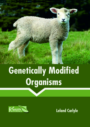 Genetically Modified Organisms de Carlyle, Leland