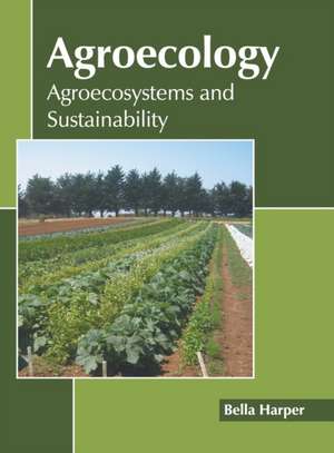 Agroecology: Agroecosystems and Sustainability de Bella Harper