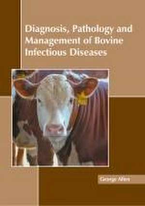 Diagnosis, Pathology and Management of Bovine Infectious Diseases de George Allen