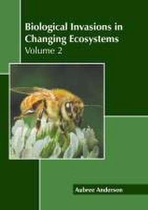 Biological Invasions in Changing Ecosystems: Volume 2 de Aubree Anderson