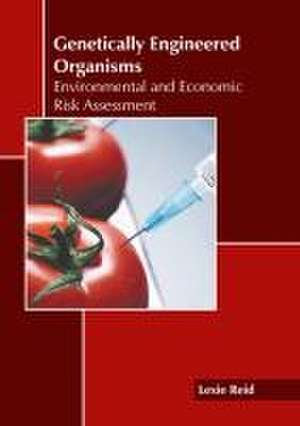 Genetically Engineered Organisms: Environmental and Economic Risk Assessment de Lexie Reid