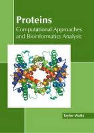 Proteins: Computational Approaches and Bioinformatics Analysis de Taylor Watts