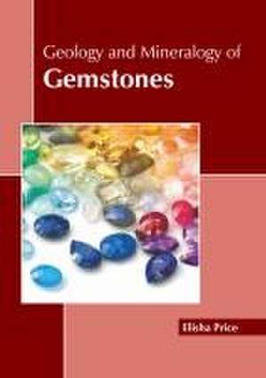 Geology and Mineralogy of Gemstones de Elisha Price