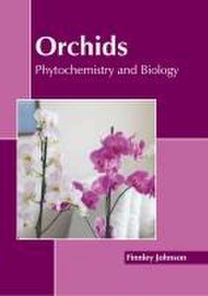 Orchids: Phytochemistry and Biology de Finnley Johnson