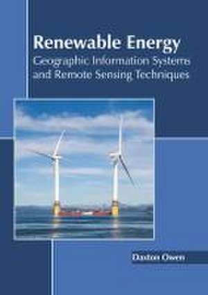 Renewable Energy: Geographic Information Systems and Remote Sensing Techniques de Daxton Owen