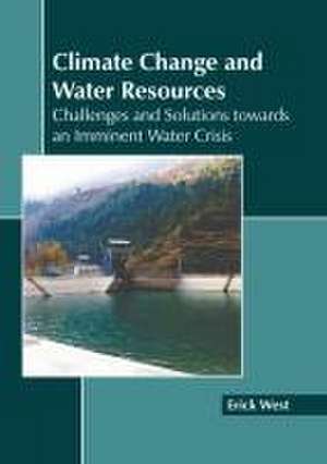 Climate Change and Water Resources: Challenges and Solutions Towards an Imminent Water Crisis de Erick West