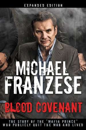 Blood Covenant: The Story of the "Mafia Prince" Who Publicly Quit the Mob and Lived de Michael Franzese