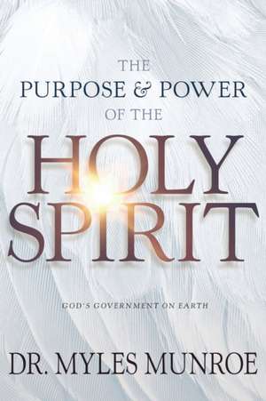 The Purpose and Power of the Holy Spirit de Myles Munroe