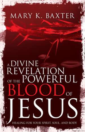 A Divine Revelation of the Powerful Blood of Jesus de Mary K Baxter