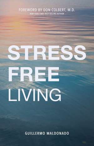 Stress-Free Living de Guillermo Maldonado