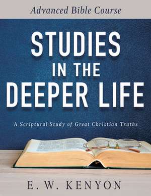 Studies in the Deeper Life de E W Kenyon