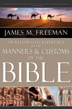 An Illustrated Reference to Manners & Customs of the Bible de James M Freeman