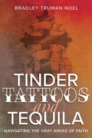 Tinder, Tattoos, and Tequila de Bradley Truman Noel