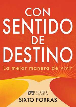 Con Sentido de Destino: La Mejor Manera de Vivir de Sixto Porras