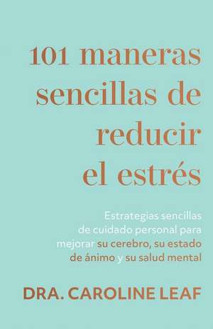 101 Maneras Sencillas de Reducir El Estrés de Dr Caroline Leaf