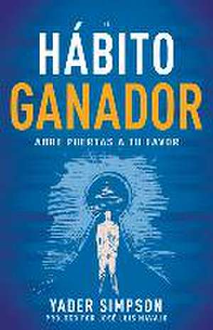 El Hábito Ganador: Abre Puertas a Tu Favor de Yader E. Simpson