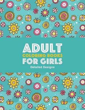 Adult Coloring Books For Girls: Detailed Designs: Advanced Coloring Pages For Older Girls & Teenagers; Zendoodle Flowers, Butterflies, Hearts, Mandala de Art Therapy Coloring