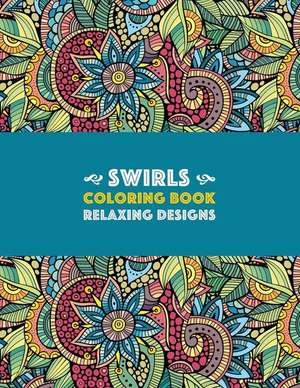 Swirls Coloring Book: Relaxing Designs: Paisleys, Swirls & Geometric Patterns; Stress Relieving Coloring Pages; Art Therapy & Meditation Pra de Art Therapy Coloring