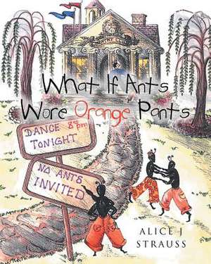 What If Ants Wore Orange Pants de Strauss, Alice J.