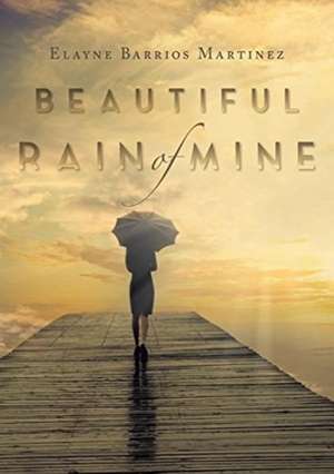 BEAUTIFUL RAIN OF MINE de Elayne Barrios Martinez