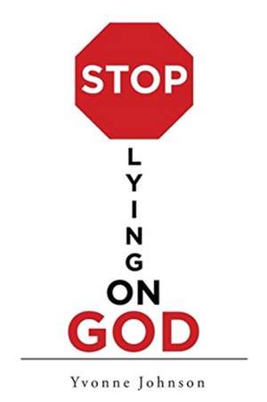 Stop Lying On God de Yvonne Johnson