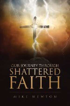 Our Journey Through Shattered Faith de Mike Newton