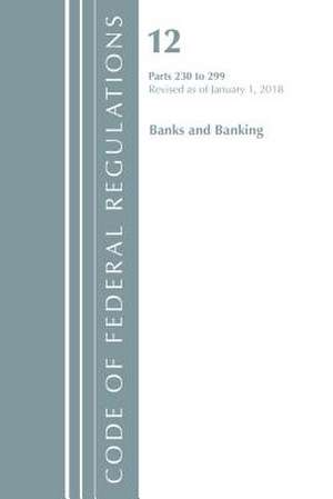 Code of Federal Regulations, Title 12 Banks and Banking 230-299, Revised as of January 1, 2018 de Office Of The Federal Register (U.S.)