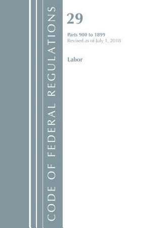 Code of Federal Regulations, Title 29 Labor/OSHA 900-1899, Revised as of July 1, 2018 de Office Of The Federal Register (U.S.)