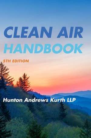 CLEAN AIR HANDBOOK 5ED de Hunton Andrews Kurth LLP