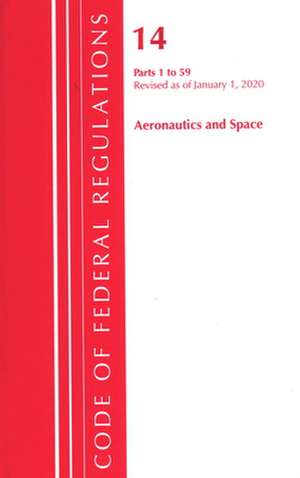 Code of Federal Regulations, Title 14 Aeronautics and Space 1-59, Revised as of January 1, 2020 de Office Of The Federal Register (U.S.)