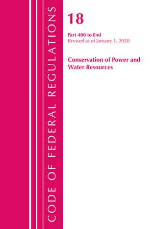 Code of Federal Regulations, Title 18 Conservation of Power and Water Resources 400-End, Revised as of April 1, 2020 de Office Of The Federal Register (U.S.)