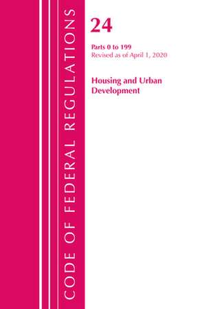 Code of Federal Regulations, Title 24 Housing and Urban Development 0-199, Revised as of April 1, 2020 de Office Of The Federal Register (U.S.)