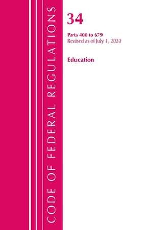 Code of Federal Regulations, Title 34 Education 400-679, Revised as of July 1, 2020 de Office Of The Federal Register (U.S.)